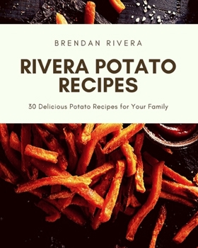 Rivera Potato Recipes: 30 Delicious Potato Recipes for Your Family