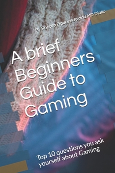 Paperback A brief Beginners Guide to Gaming: Top 10 questions you ask yourself about Gaming Book