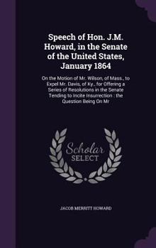 Hardcover Speech of Hon. J.M. Howard, in the Senate of the United States, January 1864: On the Motion of Mr. Wilson, of Mass., to Expel Mr. Davis, of Ky., for O Book