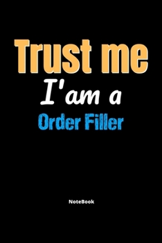 Paperback Trust Me I'm A Order Filler Notebook - Order Filler Funny Gift: Lined Notebook / Journal Gift, 120 Pages, 6x9, Soft Cover, Matte Finish Book