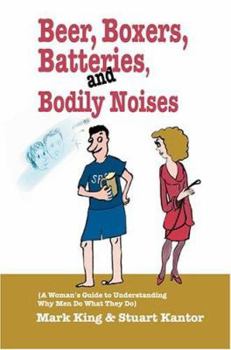 Paperback Beer, Boxers, Batteries, and Bodily Noises: {A Woman's Guide to Understanding Why Men Do What They Do} Book