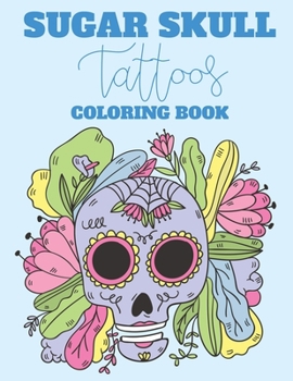 Paperback Sugar Skull Tattoos Coloring Book: Intricate Patterns And Illustrations Of Sugar Skulls To Color, Relaxing Coloring Activity Sheets, Gothic Coloring B Book