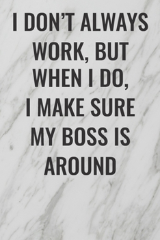 Paperback I Don't Always Work, But When I Do, I Make Sure My Boss Is Around: (Funny Office Journals) Blank Lined Journal Coworker Notebook Sarcastic Joke, Humor Book