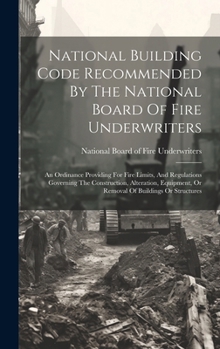 National Building Code Recommended By The National Board Of Fire Underwriters: An Ordinance Providing For Fire Limits, And Regulations Governing The C