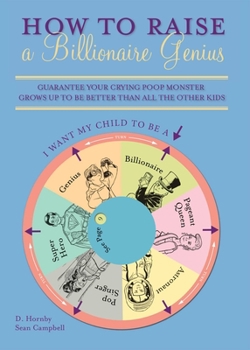 Paperback How to Raise a Billionaire Genius: Guarantee Your Crying Poop Monster Grows Up to Be Better Than All the Other Kids Book