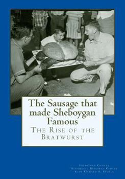 Paperback The Sausage that made Sheboygan Famous: The Rise of the Bratwurst Book