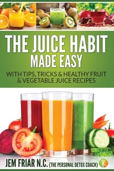 Paperback The Juice Habit Made Easy: with tips, tricks & healthy fruit & vegetable recipes Book