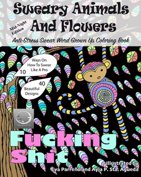 ANTI-STRESS Swear Word Grown Up Coloring Book Mid-Night Edition: Sweary Animals And Flowers