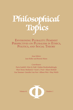 Philosophical Topics 41.2: Envisioning Plurality: Feminist Perspectives on Pluralism in Ethics, Politics, and Social Theory