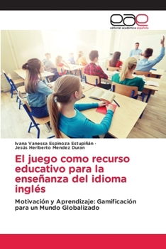 El juego como recurso educativo para la enseñanza del idioma inglés (Spanish Edition)