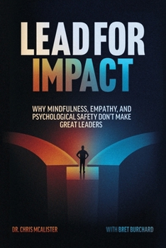 Lead For Impact: Why Mindfulness, Empathy, and Psychological Safety Don’t Make Great Leaders