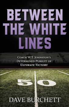 Paperback Between the White Lines: Coach W.T. Johnston's Determined Pursuit of Ultimate Victory Book