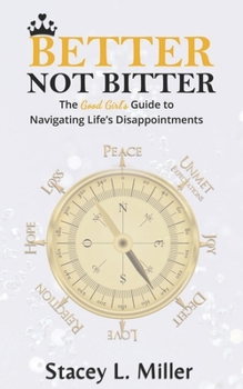Better Not Bitter: The Good Girl's Guide to Navigating Life's Disappointments