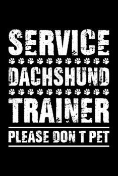 Paperback Service Dachshund Trainer Please Don't Pet: Dog Trainer Journal, Notebook Or Diary For True Dog Lovers, Perfect Gift for Dachshund Lover. Book