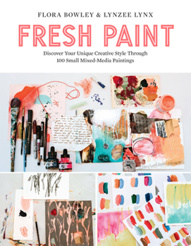 Paperback Fresh Paint: Discover Your Unique Creative Style Through 100 Small Mixed-Media Paintings Book