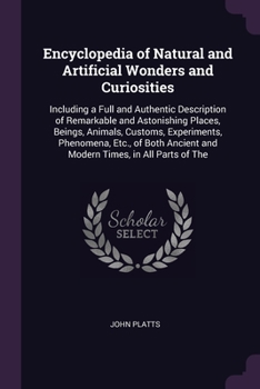 Paperback Encyclopedia of Natural and Artificial Wonders and Curiosities: Including a Full and Authentic Description of Remarkable and Astonishing Places, Being Book