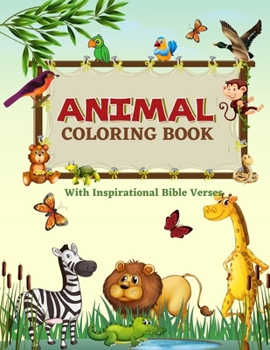 Animal Coloring Book: Fun Learning Relaxation Activity Coloring Workbook For Children - With Kid Friendly Inspirational, Easy To Learn, Bible Scripture Verses on Each Page