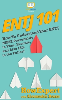 Paperback Entj 101: How To Understand Your ENTJ MBTI Personality to Plan, Execute, and Live Life to the Fullest Book