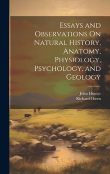 Hardcover Essays and Observations On Natural History, Anatomy, Physiology, Psychology, and Geology Book