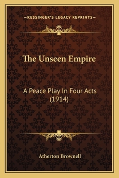 Paperback The Unseen Empire: A Peace Play In Four Acts (1914) Book