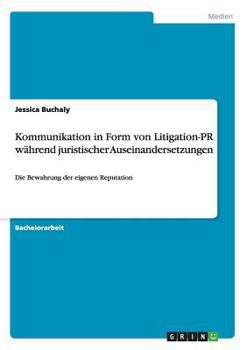 Paperback Kommunikation in Form von Litigation-PR während juristischer Auseinandersetzungen: Die Bewahrung der eigenen Reputation [German] Book