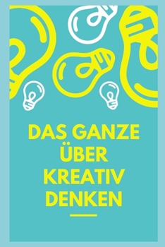 Paperback Das Ganze über kreatives Denken [German] Book