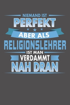 Niemand Ist Perfekt Aber Als Religionslehrer Ist Man Verdammt Nah Dran: Wochenplaner - ohne festes Datum für ein ganzes Jahr (German Edition)