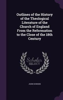 Hardcover Outlines of the History of the Theological Literature of the Church of England From the Reformation to the Close of the 18th Century Book