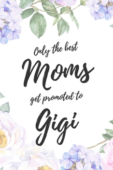 Only the Best Moms Get Promoted To Gigi: 6x9" Dot Bullet Notebook/Journal Funny Family Baby Announcement, Baby Reveal Gift Idea