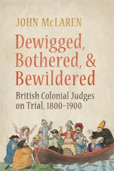 Paperback Dewigged, Bothered, and Bewildered: British Colonial Judges on Trial, 1800-1900 Book