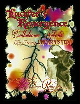Paperback Lucifer's Resurgence: Bartholomew Roberts' Life Story, UNVARNISHED! Book