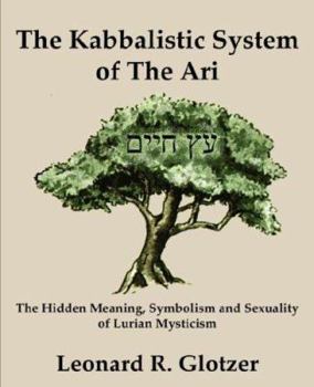 Paperback The Kabbalistic System of The Ari: The Hidden Meaning, Symbolism and Sexuality of Lurian Mysticism Book