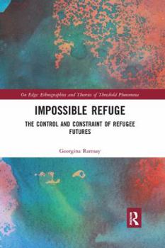 Paperback Impossible Refuge: The Control and Constraint of Refugee Futures Book