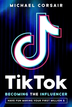 Paperback TikTok: Becoming the Influencer: Have Fun Making Your First Million $ Book