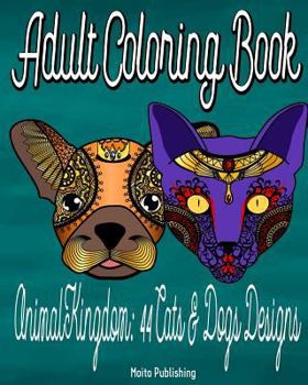 Paperback Adult Coloring Book: Animal Kingdom Series: 44 Cats & Dogs Designs Book