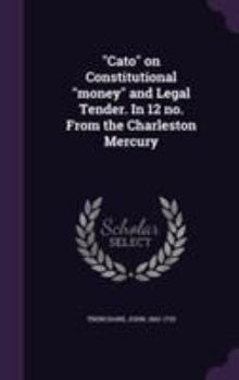 Hardcover "Cato" on Constitutional "money" and Legal Tender. In 12 no. From the Charleston Mercury Book