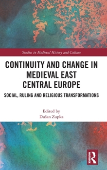 Continuity and Change in Medieval East Central Europe: Social, Ruling and Religious Transformations (Studies in Medieval History and Culture)