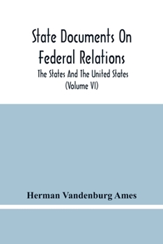 Paperback State Documents On Federal Relations: The States And The United States (Volume Vi) Book