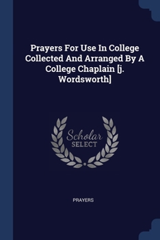 Paperback Prayers For Use In College Collected And Arranged By A College Chaplain [j. Wordsworth] Book
