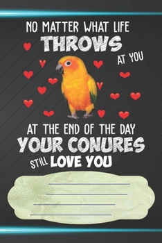 Your Conures Still Love You Notebook Journal: 110 Blank Lined Paper Pages 6x9 Personalized Customized Notebook Journal Gift For Sun Conure Parrot Bird Owners and Lovers