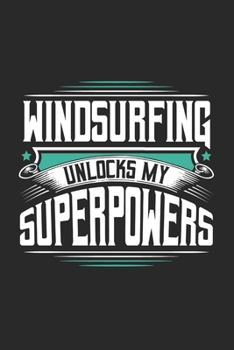 Paperback Windsurfing Unlocks My Superpowers: Funny Cool Windsurfer Journal - Notebook - Workbook - Diary - Planner - 6x9 - 120 Dot Grid Pages With A Quote On T Book