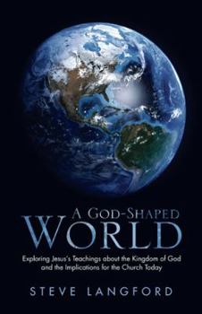 Hardcover A God-Shaped World: Exploring Jesus's Teachings about the Kingdom of God and the Implications for the Church Today Book