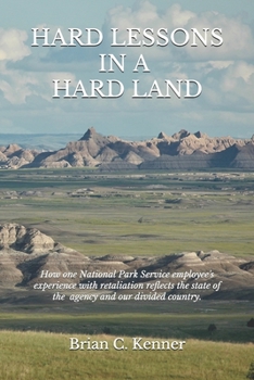 Paperback Hard Lessons in a Hard Land: How one National Park Service employee's experience with retaliation reflects the current state of the nation's stewar Book