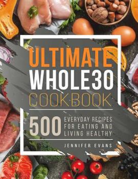 Paperback Ultimate Whole30 Cookbook: 500 Everyday Recipes for Eating and Living Healthy Book