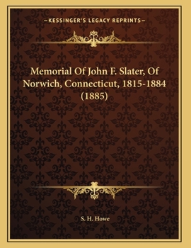 Paperback Memorial Of John F. Slater, Of Norwich, Connecticut, 1815-1884 (1885) Book