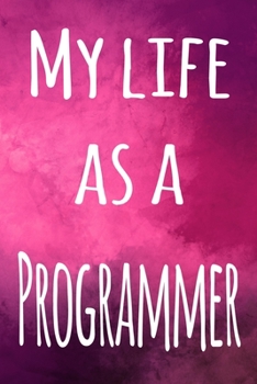 My Life as a Programmer: The perfect gift for the professional in your life - 119 page lined journal