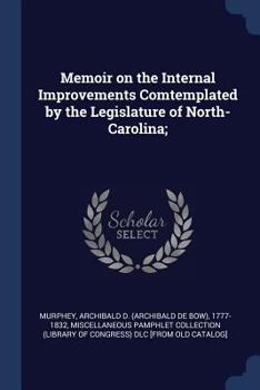 Paperback Memoir on the Internal Improvements Comtemplated by the Legislature of North-Carolina; Book