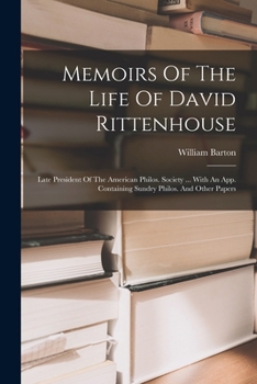 Paperback Memoirs Of The Life Of David Rittenhouse: Late President Of The American Philos. Society ... With An App. Containing Sundry Philos. And Other Papers Book