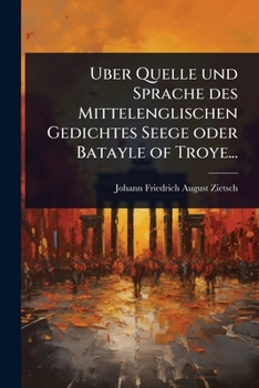 Uber Quelle und Sprache des Mittelenglischen Gedichtes Seege oder Batayle of Troye... (German Edition)