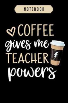 Paperback Notebook: Coffee gives me teacher powers coffee journal-6x9(100 pages)Blank Lined Journal For kids, student, school, women, girl Book